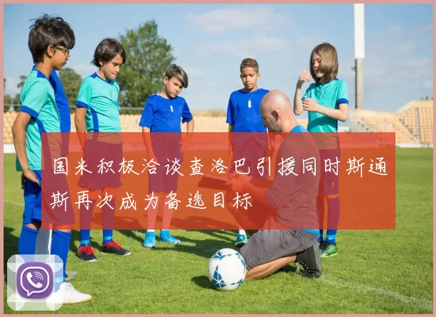 国米积极洽谈查洛巴引援同时斯通斯再次成为备选目标